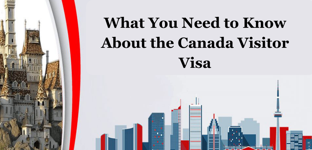 What You Need to Know About the Canada Visitor Visa